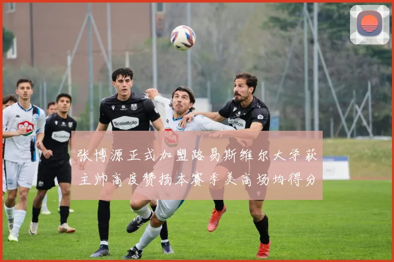张博源正式加盟路易斯维尔大学获主帅高度赞扬本赛季美高场均得分达到202分